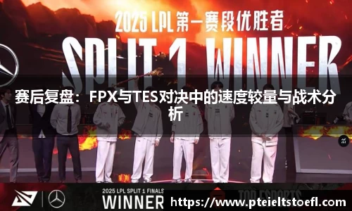 赛后复盘：FPX与TES对决中的速度较量与战术分析