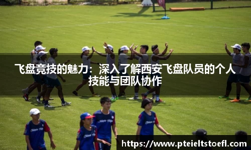 飞盘竞技的魅力：深入了解西安飞盘队员的个人技能与团队协作