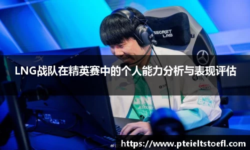 LNG战队在精英赛中的个人能力分析与表现评估