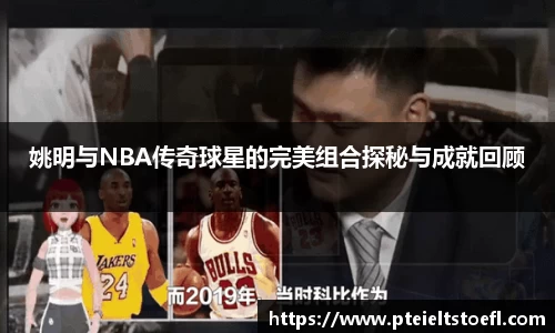 姚明与NBA传奇球星的完美组合探秘与成就回顾