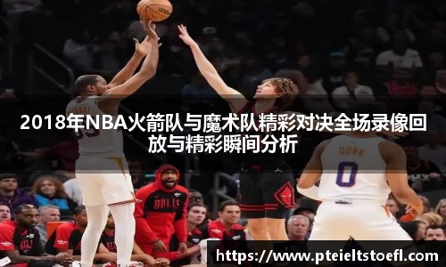 2018年NBA火箭队与魔术队精彩对决全场录像回放与精彩瞬间分析