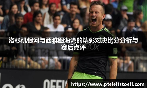 洛杉矶银河与西雅图海湾的精彩对决比分分析与赛后点评