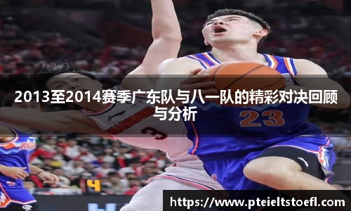 2013至2014赛季广东队与八一队的精彩对决回顾与分析