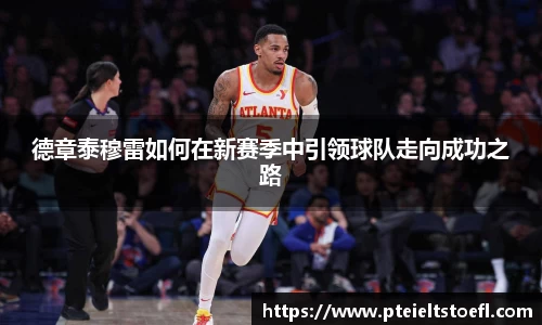 德章泰穆雷如何在新赛季中引领球队走向成功之路