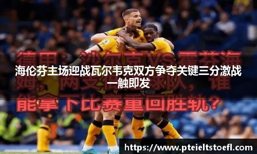 海伦芬主场迎战瓦尔韦克双方争夺关键三分激战一触即发