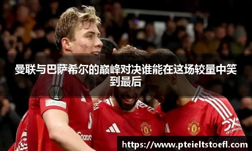 曼联与巴萨希尔的巅峰对决谁能在这场较量中笑到最后