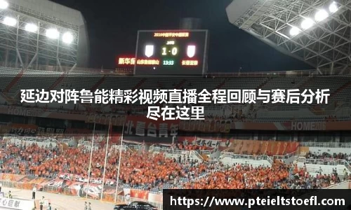 延边对阵鲁能精彩视频直播全程回顾与赛后分析尽在这里