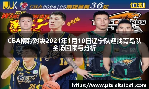 CBA精彩对决2021年1月10日辽宁队迎战青岛队全场回顾与分析